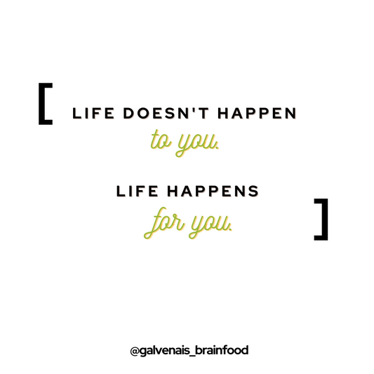 Life doesn't happen to you, life happens for you - quote on galvenais brainfood brain health energy bar supplements