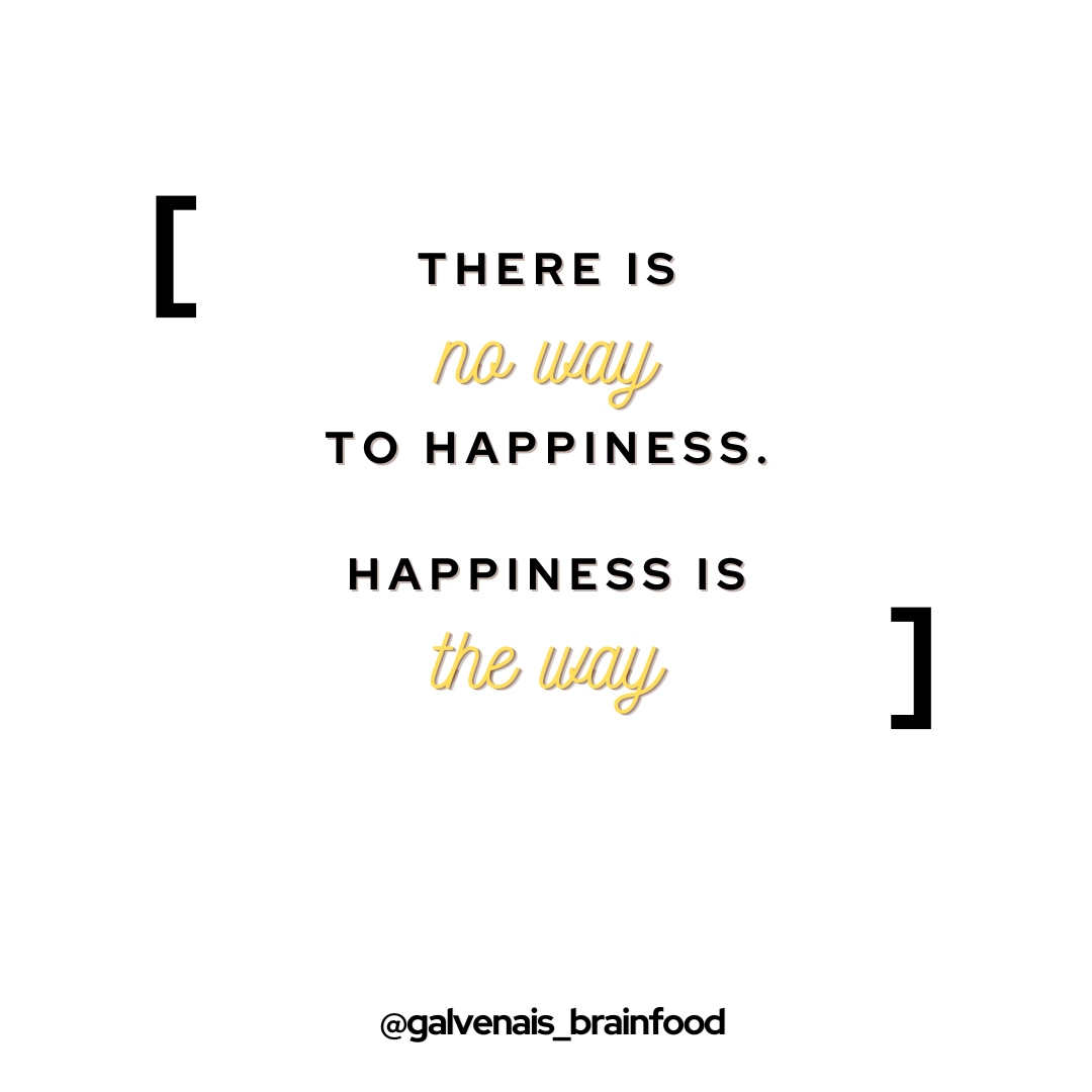 There is no way to happiness. Happiness is the way quote galvenais brainfood energy bars