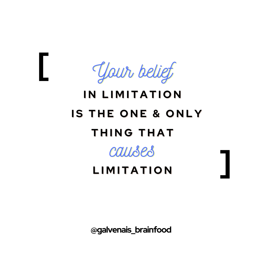 your belief in limitation is the one and only thing that causes limitation quote galvenais brainfood