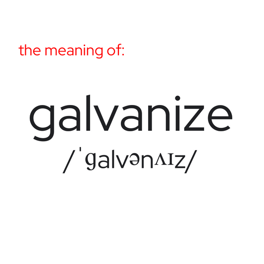 the meaning of galvanize - stimulate and excite